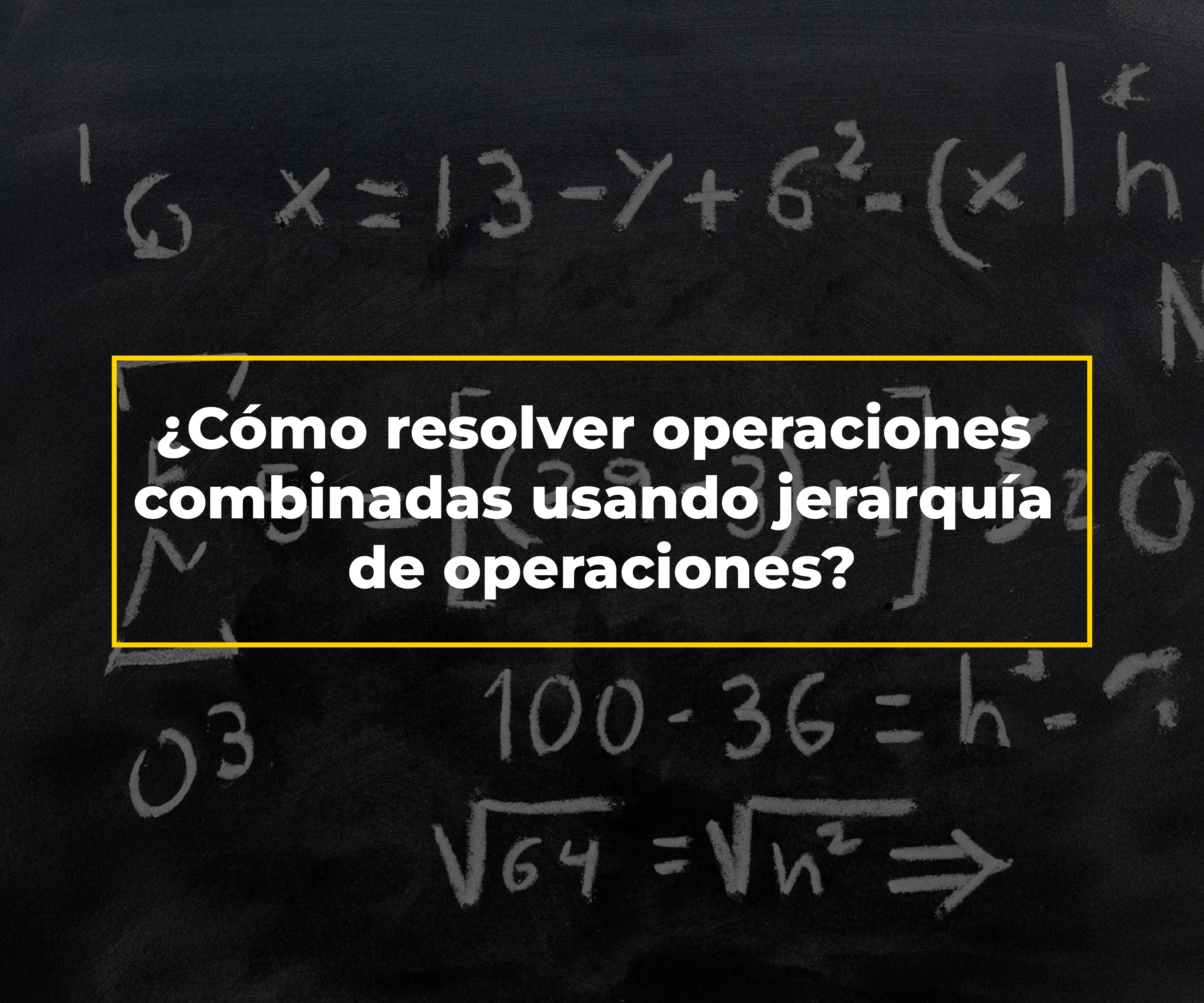 ¿Cómo resolver operaciones  combinadas usando jerarquía  de operaciones?